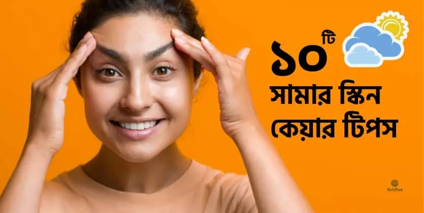 Top-10 Summer Skin Care Tips 2023 যা আপনার স্কিন কে রাখবে সানবার্ণ, ডার্কস্পট মুক্ত হেলদি ব্রাইট